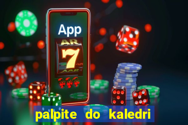 palpite do kaledri para o jogo do bicho